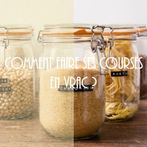 Comment faire ses courses en vrac en 5 étapes ? Astuces &amp; conseils